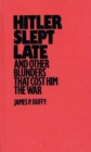 Hitler Slept Late and Other Blunders That Cost Him the War - Book