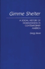 Gimme Shelter : A Social History of Homelessness in Contemporary America - Book