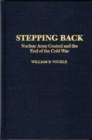 Stepping Back : Nuclear Arms Control and the End of the Cold War - Book