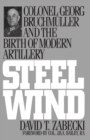 Steel Wind : Colonel Georg Bruchmuller and the Birth of Modern Artillery - Book