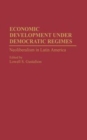 Economic Development Under Democratic Regimes : Neoliberalism in Latin America - Book