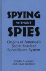 Spying Without Spies : Origins of America's Secret Nuclear Surveillance System - Book