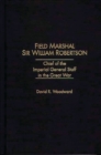 Field Marshal Sir William Robertson : Chief of the Imperial General Staff in the Great War - Book