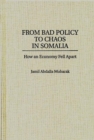 From Bad Policy to Chaos in Somalia : How an Economy Fell Apart - Book