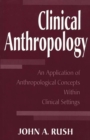 Clinical Anthropology : An Application of Anthropological Concepts Within Clinical Settings - Book