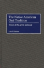 The Native American Oral Tradition : Voices of the Spirit and Soul - Book