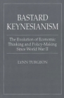 Bastard Keynesianism : The Evolution of Economic Thinking and Policy-Making Since World War II - Book