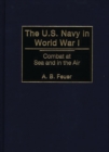 The U.S. Navy in World War I : Combat at Sea and in the Air - Book