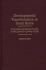Developmental Transformation in South Korea : From State-sponsored Growth to the Quest for Quality of Life - Book