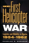 The First Helicopter War : Logistics and Mobility in Algeria, 1954-1962 - Book
