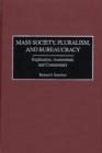 Mass Society, Pluralism, and Bureaucracy : Explication, Assessment, and Commentary - Book