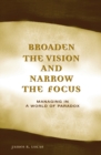 Broaden the Vision and Narrow the Focus : Managing in a World of Paradox - Book