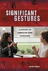 Significant Gestures : A History of American Sign Language - Book