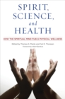Spirit, Science, and Health : How the Spiritual Mind Fuels Physical Wellness - eBook