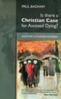 Is There a Christian Case for Assisted Dying? : Voluntary Euthanasia Reassessed - Book
