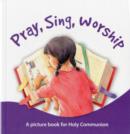 Pray, Sing, Worship : A Picture Book for Holy Communion - Book