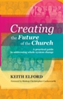 Creating the Future of the Church : A Practical Guide To Addressing Whole-System Change - Book