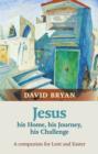 Jesus - His Home, His Journey, His Challenge : A Companion For Lent And Easter - Book