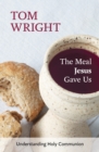 The Meal Jesus Gave Us : Understanding Holy Communion - eBook