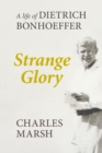 Strange Glory : A Life Of Dietrich Bonhoeffer - Book