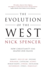 The Evolution of the West : How Christianity Has Shaped Our Values - Book