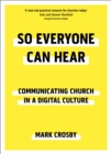 So Everyone Can Hear : Communicating Church In A Digital Culture - eBook