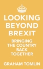 Looking Beyond Brexit : Bringing the Country Back Together - Book