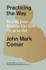 Practicing the Way : Be with Jesus. Become like him. Do as he did - Book