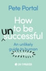How to be (Un)Successful : An unlikely guide to human flourishing - eBook