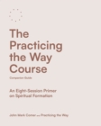 The Practicing the Way Course Companion Guide : An Eight-Session Primer on Spiritual Formation - eBook