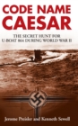 Code Name Caesar : The Secret Hunt for U-Boat 864 during World War II - eBook