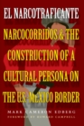 El Narcotraficante : Narcocorridos and the Construction of a Cultural Persona on the U.S.-Mexico Border - Book