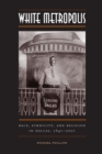 White Metropolis : Race, Ethnicity, and Religion in Dallas, 1841-2001 - Book
