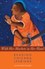 With Her Machete in Her Hand : Reading Chicana Lesbians - Book