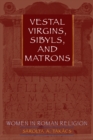 Vestal Virgins, Sibyls, and Matrons : Women in Roman Religion - Book