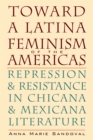 Toward a Latina Feminism of the Americas : Repression and Resistance in Chicana and Mexicana Literature - Book