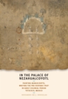 In the Palace of Nezahualcoyotl : Painting Manuscripts, Writing the Pre-Hispanic Past in Early Colonial Period Tetzcoco, Mexico - Book