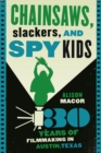 Chainsaws, Slackers, and Spy Kids : Thirty Years of Filmmaking in Austin, Texas - Book