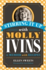 Stirring it Up with Molly Ivins : A Memoir with Recipes - Book