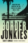 Border Junkies : Addiction and Survival on the Streets of Juarez and El Paso - Book