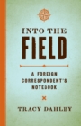 Into the Field : A Foreign Correspondent's Notebook - Book