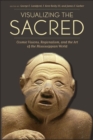 Visualizing the Sacred : Cosmic Visions, Regionalism, and the Art of the Mississippian World - Book