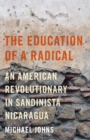 The Education of a Radical : An American Revolutionary in Sandinista Nicaragua - Book