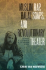 Muslim Rap, Halal Soaps, and Revolutionary Theater : Artistic Developments in the Muslim World - Book