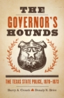 The Governor's Hounds : The Texas State Police, 1870-1873 - Book