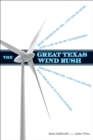 The Great Texas Wind Rush : How George Bush, Ann Richards, and a Bunch of Tinkerers Helped the Oil and Gas State Win the Race to Wind Power - eBook