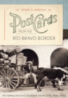 Postcards from the Rio Bravo Border : Picturing the Place, Placing the Picture, 1900s-1950s - Book