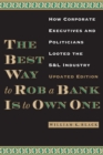 The Best Way to Rob a Bank is to Own One : How Corporate Executives and Politicians Looted the S&L Industry - eBook