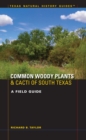 Common Woody Plants and Cacti of South Texas : A Field Guide - Book