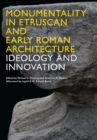 Monumentality in Etruscan and Early Roman Architecture : Ideology and Innovation - Book